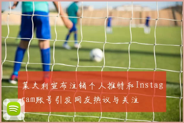 莱夫利宣布注销个人推特和Instagram账号引发网友热议与关注